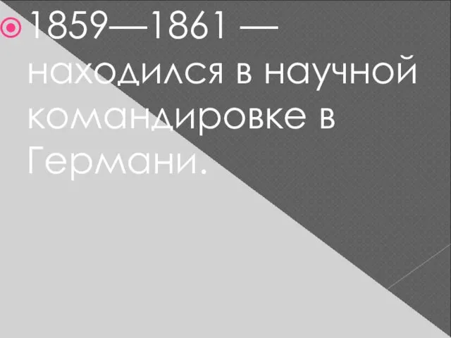 1859—1861 — находился в научной командировке в Германи.