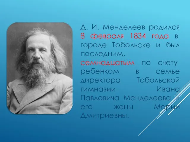 Д. И. Менделеев родился 8 февраля 1834 года в городе