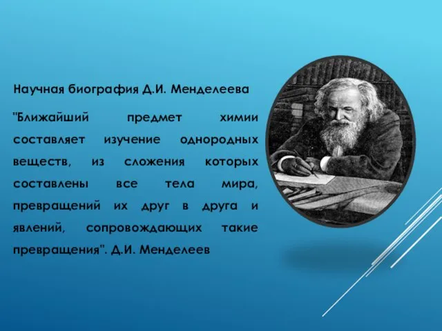 Научная биография Д.И. Менделеева "Ближайший предмет химии составляет изучение однородных