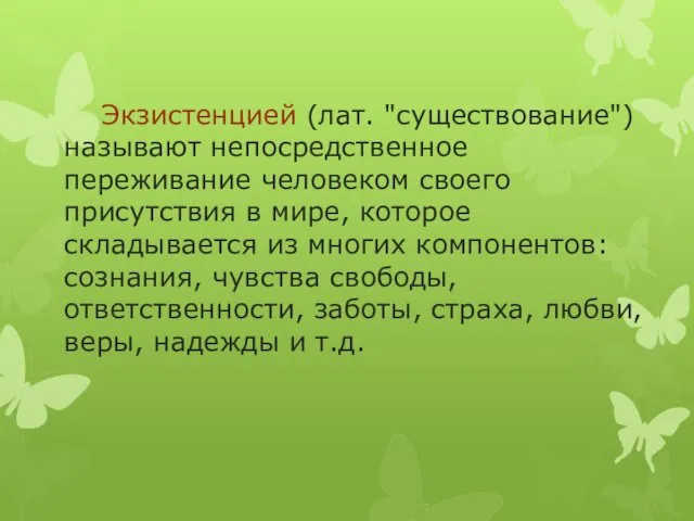 Экзистенцией (лат. "существование") называют непосредственное переживание человеком своего присутствия в