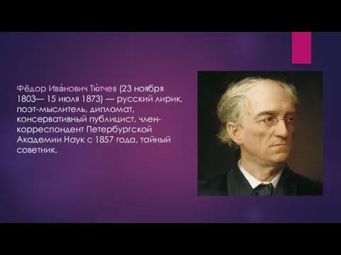 Фёдор Ива́нович Тю́тчев (23 ноября 1803— 15 июля 1873) — русский лирик, поэт-мыслитель,