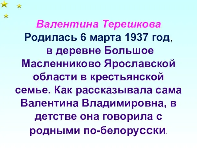 Валентина Терешкова Родилась 6 марта 1937 год, в деревне Большое Масленниково Ярославской области