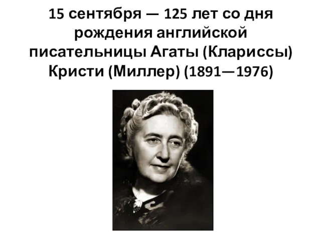 15 сентября — 125 лет со дня рождения английской писательницы Агаты (Клариссы) Кристи (Миллер) (1891—1976)