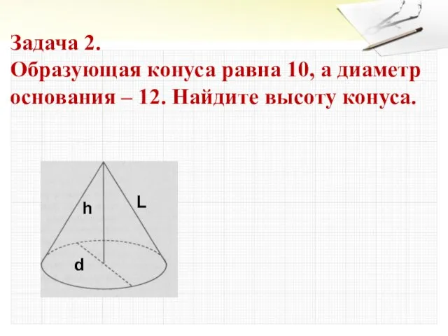 Задача 2. Образующая конуса равна 10, а диаметр основания –