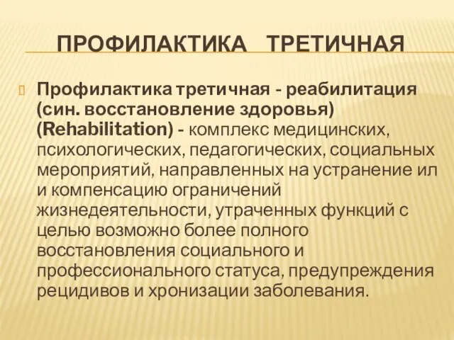 ПРОФИЛАКТИКА ТРЕТИЧНАЯ Профилактика третичная - реабилитация (син. восстановление здоровья) (Rehabilitation)