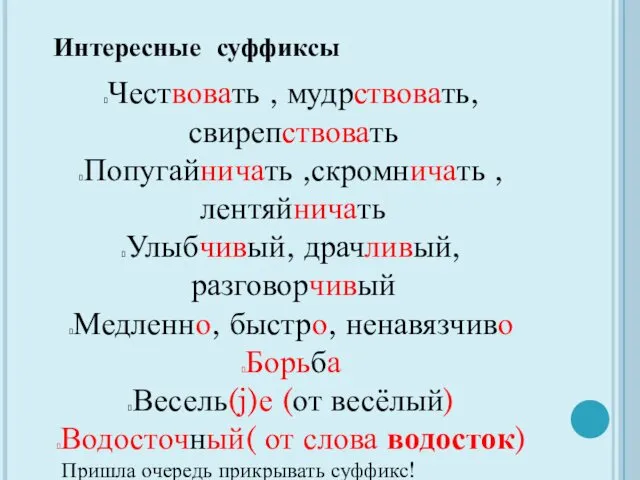 Интересные суффиксы Чествовать , мудрствовать, свирепствовать Попугайничать ,скромничать , лентяйничать