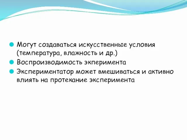 Могут создаваться искусственные условия (температура, влажность и др.) Воспроизводимость экперимента