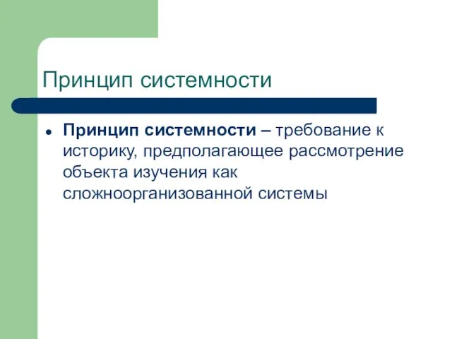 Принцип системности Принцип системности – требование к историку, предполагающее рассмотрение объекта изучения как сложноорганизованной системы