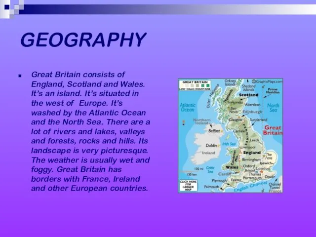 GEOGRAPHY Great Britain consists of England, Scotland and Wales. It’s an island. It’s