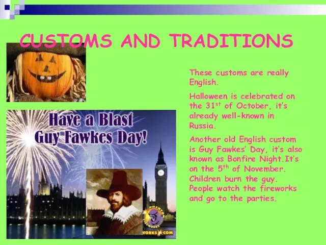 CUSTOMS AND TRADITIONS These customs are really English. Halloween is celebrated on the