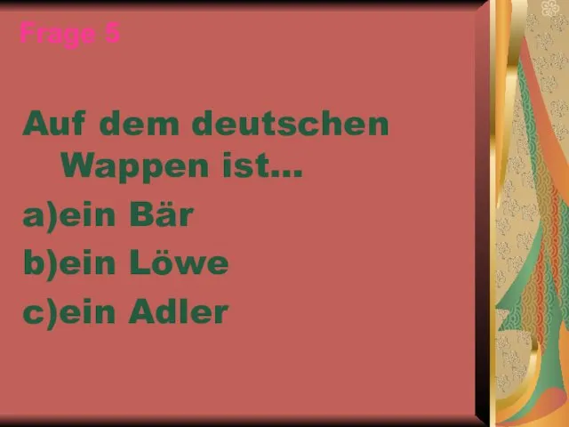 Frage 5 Auf dem deutschen Wappen ist… a)ein Bär b)ein Löwe c)ein Adler