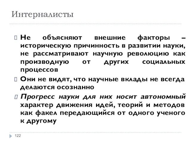 Интерналисты Не объясняют внешние факторы –историческую причинность в развитии науки,