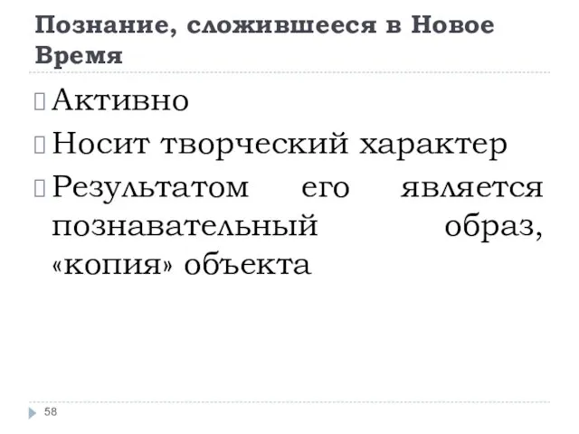 Познание, сложившееся в Новое Время Активно Носит творческий характер Результатом его является познавательный образ, «копия» объекта