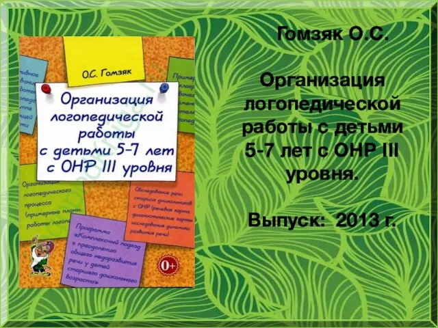 Гомзяк О.С. Организация логопедической работы с детьми 5-7 лет с ОНР III уровня. Выпуск: 2013 г.