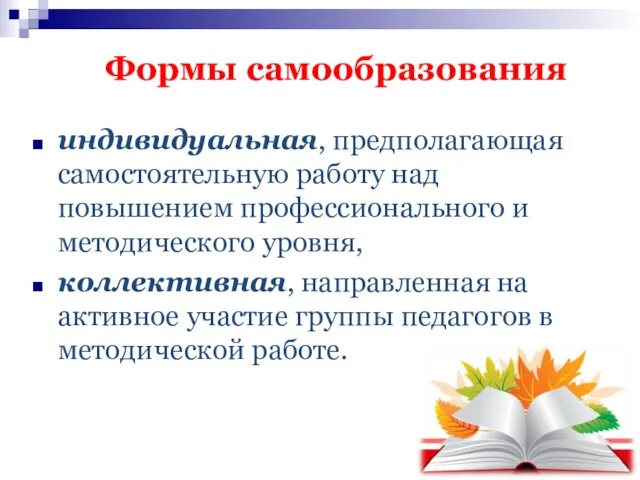 Формы самообразования индивидуальная, предполагающая самостоятельную работу над повышением профессионального и методического уровня, коллективная,