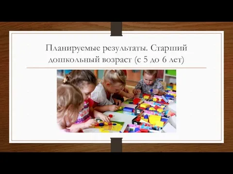 Планируемые результаты. Старший дошкольный возраст (с 5 до 6 лет)