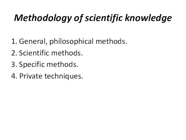 Methodology of scientific knowledge 1. General, philosophical methods. 2. Scientific