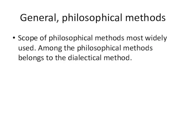 General, philosophical methods Scope of philosophical methods most widely used.