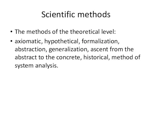 Scientific methods The methods of the theoretical level: axiomatic, hypothetical,