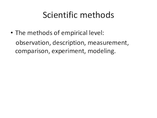 Scientific methods The methods of empirical level: observation, description, measurement, comparison, experiment, modeling.