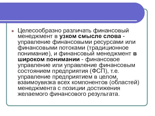 Целесообразно различать финансовый менеджмент в узком смысле слова - управление финансовыми ресурсами или