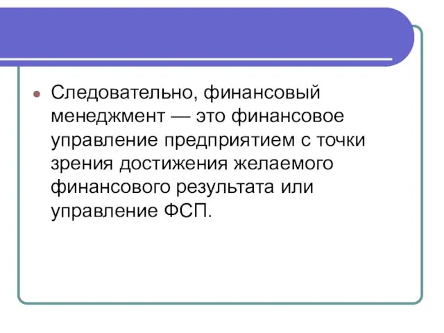 Следовательно, финансовый менеджмент — это финансовое управление предприятием с точки зрения достижения желаемого