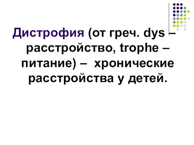 Дистрофия (от греч. dys – расстройство, trophe – питание) – хронические расстройства у детей.