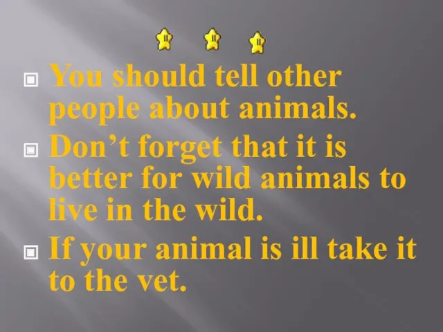 You should tell other people about animals. Don’t forget that