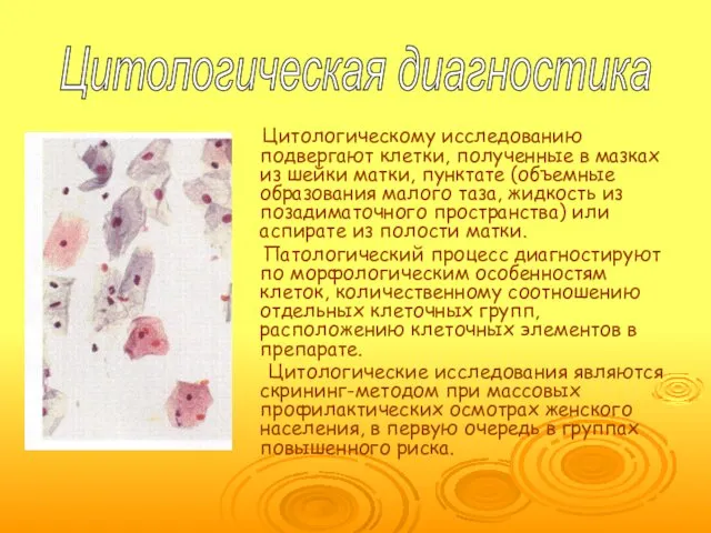 Цитологическому исследованию подвергают клетки, полученные в мазках из шейки матки, пунктате (объемные образования