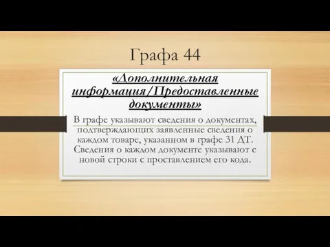 Графа 44 «Дополнительная информация/Предоставленные документы» В графе указывают сведения о документах, подтверждающих заявленные