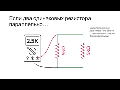 Если два одинаковых резистора параллельно… Если 2 одинаковых резистора – то общее сопротивление просто делится пополам!