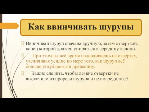 Как ввинчивать шурупы Ввинчивай шуруп сначала вручную, затем отверткой, конец