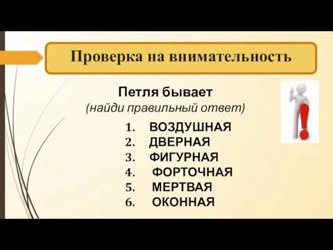 Проверка на внимательность Петля бывает (найди правильный ответ) ВОЗДУШНАЯ ДВЕРНАЯ ФИГУРНАЯ ФОРТОЧНАЯ МЕРТВАЯ ОКОННАЯ