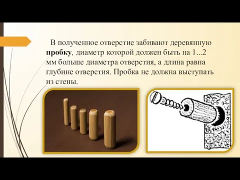 В полученное отверстие забивают деревянную проб­ку, диаметр которой должен быть