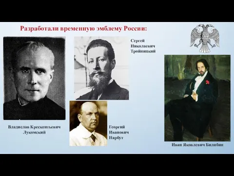 Разработали временную эмблему России: Владислав Крескентьевич Лукомский Сергей Николаевич Тройницкий Георгий Иванович Нарбут Иван Яковлевич Билибин