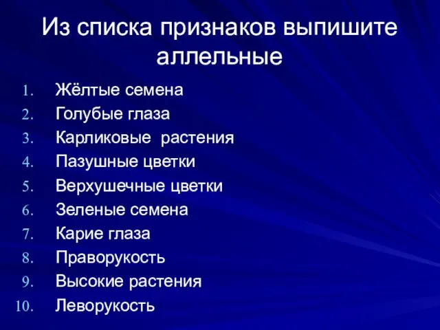 Из списка признаков выпишите аллельные Жёлтые семена Голубые глаза Карликовые