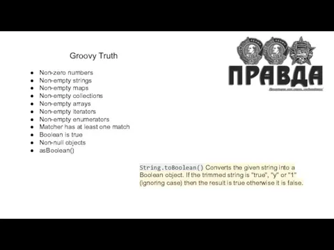 Groovy Truth Non-zero numbers Non-empty strings Non-empty maps Non-empty collections