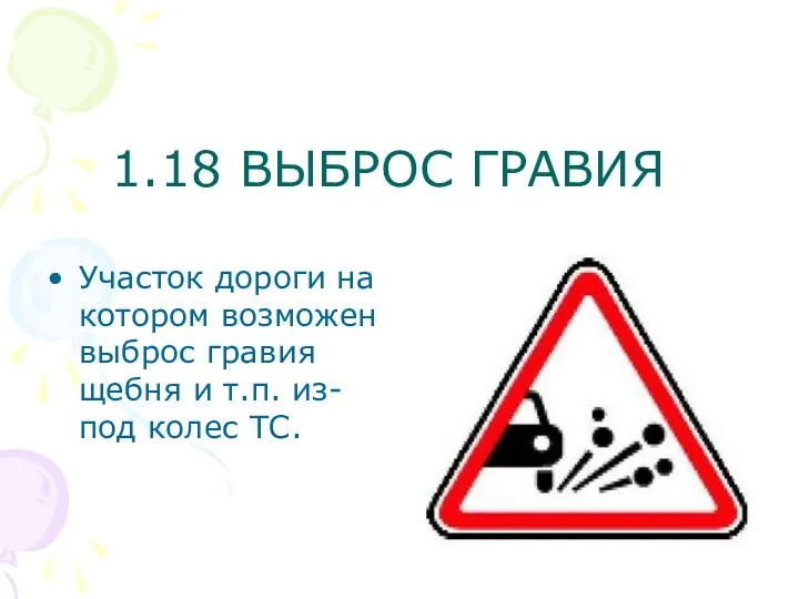 1.18 ВЫБРОС ГРАВИЯ Участок дороги на котором возможен выброс гравия щебня и т.п. из-под колес ТС.