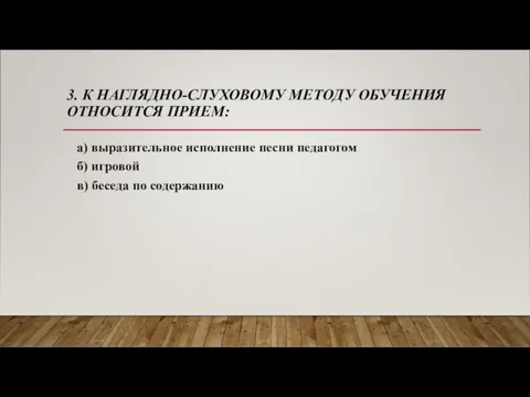 3. К НАГЛЯДНО-СЛУХОВОМУ МЕТОДУ ОБУЧЕНИЯ ОТНОСИТСЯ ПРИЕМ: а) выразительное исполнение