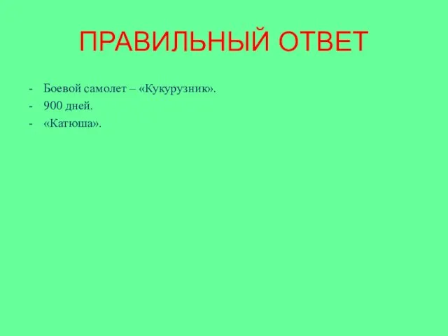 ПРАВИЛЬНЫЙ ОТВЕТ Боевой самолет – «Кукурузник». 900 дней. «Катюша».