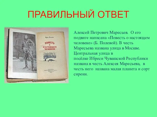 ПРАВИЛЬНЫЙ ОТВЕТ Алексей Петрович Маресьев. О его подвиге написана «Повесть