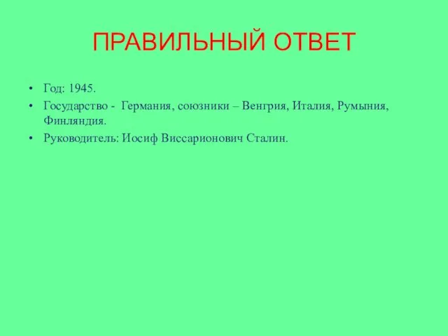 ПРАВИЛЬНЫЙ ОТВЕТ Год: 1945. Государство - Германия, союзники – Венгрия,