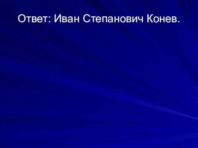 Ответ: Иван Степанович Конев.