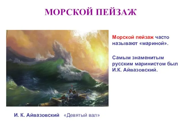 МОРСКОЙ ПЕЙЗАЖ Морской пейзаж часто называют «мариной». Самым знаменитым русским