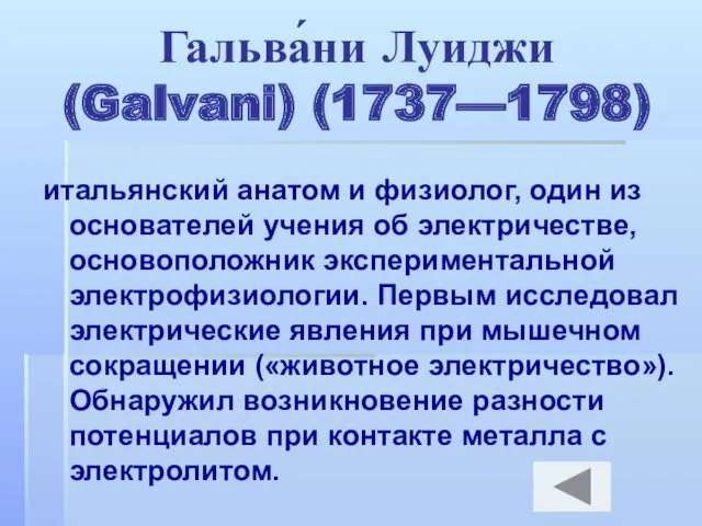 Гальва́ни Луиджи (Galvani) (1737—1798) итальянский анатом и физиолог, один из