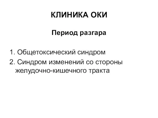 КЛИНИКА ОКИ Период разгара 1. Общетоксический синдром 2. Синдром изменений со стороны желудочно-кишечного тракта