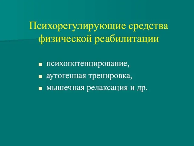 Психорегулирующие средства физической реабилитации психопотенцирование, аутогенная тренировка, мышечная релаксация и др.