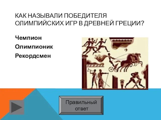 КАК НАЗЫВАЛИ ПОБЕДИТЕЛЯ ОЛИМПИЙСКИХ ИГР В ДРЕВНЕЙ ГРЕЦИИ? Чемпион Олимпионик Рекордсмен Правильный ответ