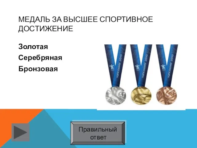 МЕДАЛЬ ЗА ВЫСШЕЕ СПОРТИВНОЕ ДОСТИЖЕНИЕ Золотая Серебряная Бронзовая Правильный ответ