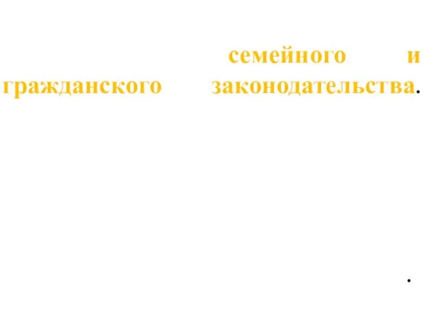 Наиболее тесное взаимодействие существует между нормами семейного и гражданского законодатель­ства.